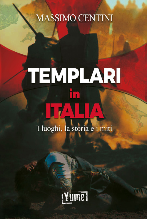 Templari in Italia. I luoghi, la storia e i miti