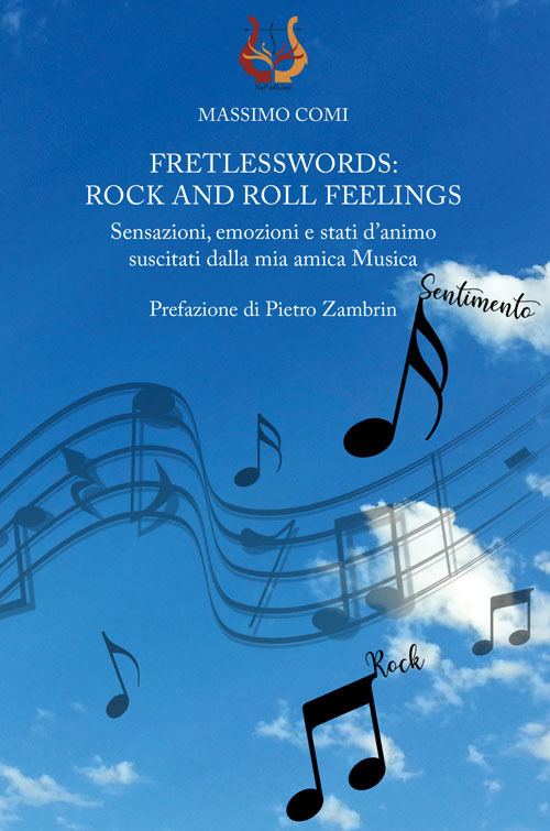 Fretlesswords: rock and roll feelings. Sensazioni, emozioni e stati d'animo suscitati dalla mia amica Musica