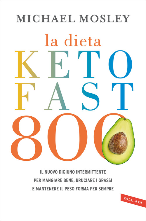 La dieta Keto Fast 800. Il nuovo digiuno intermittente per mangiare bene, bruciare i grassi e mantenere il peso forma per sempre