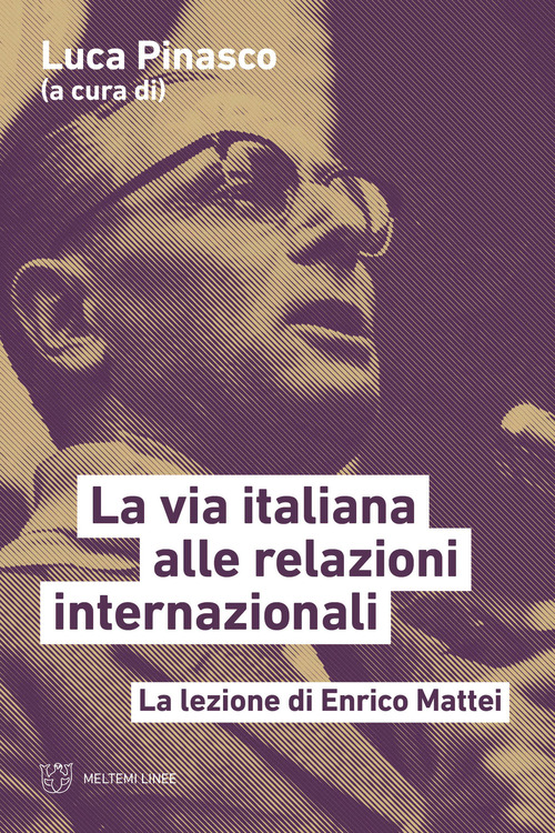 La via italiana alle relazioni internazionali. La lezione di Enrico Mattei