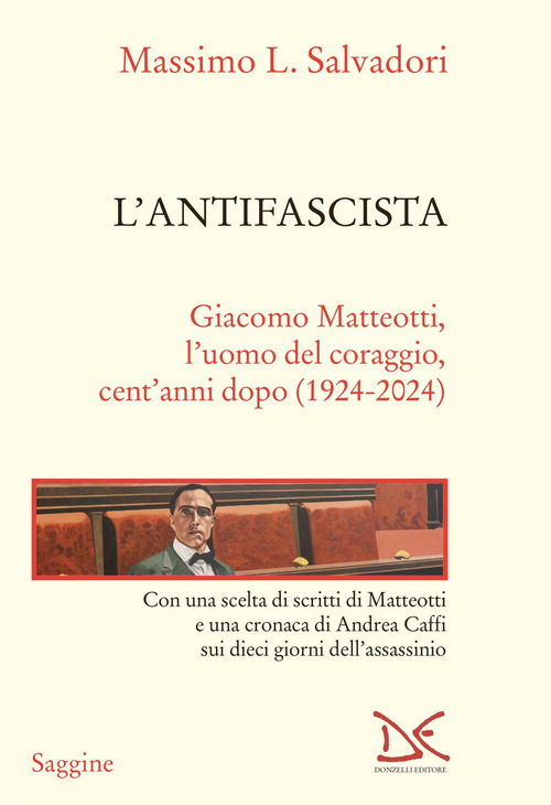 L'antifascista. Giacomo Matteotti, l'uomo del coraggio, cent'anni dopo (1924-2024)