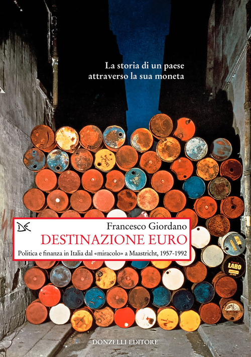 Destinazione euro. Politica e finanza in Italia dal «miracolo» a Maastricht, 1957-1992