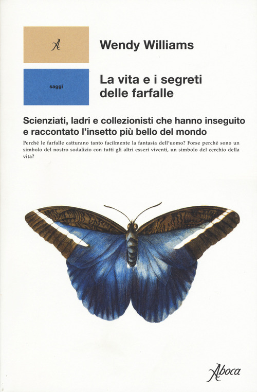La vita e i segreti delle farfalle. Scienziati, ladri e collezionisti che hanno inseguito e raccontato l'insetto più bello del mondo