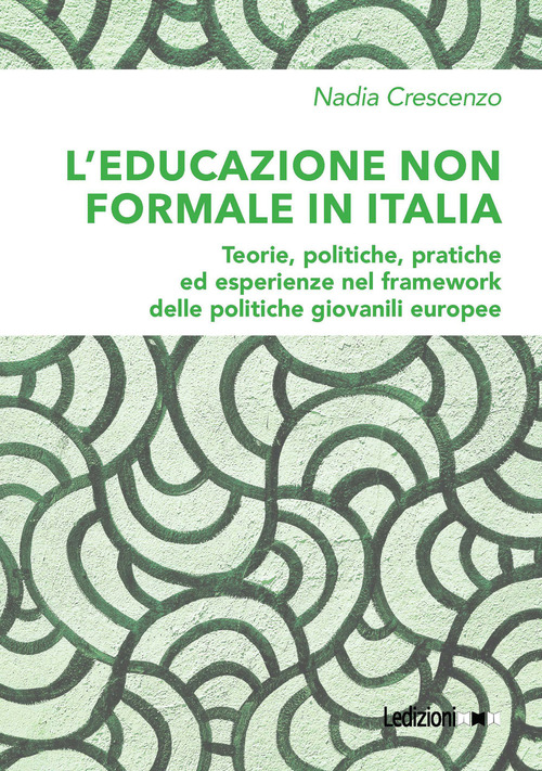 L'educazione non formale in Italia. Teorie, politiche, pratiche ed esperienze nel framework delle politiche giovanili europee