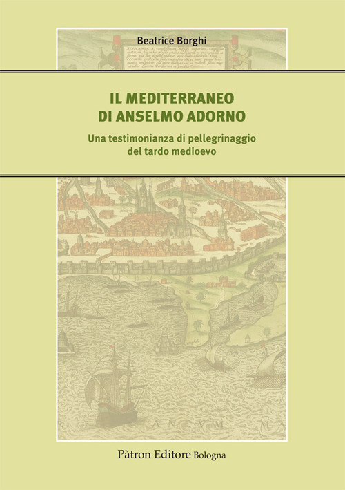 Il Mediterraneo di Anselmo Adorno. Una testimonianza di pellegrinaggio del tardo Medioevo