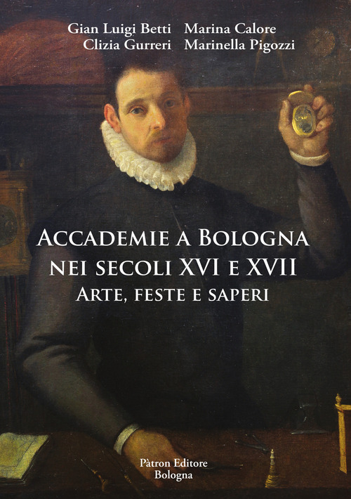 Accademie a Bologna nei secoli XVI e XVII. Arte, feste e saperi