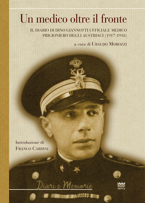 Un medico oltre il fronte. Il diario di Dino Giannotti ufficiale medico prigioniero degli austriaci (1917-1918)