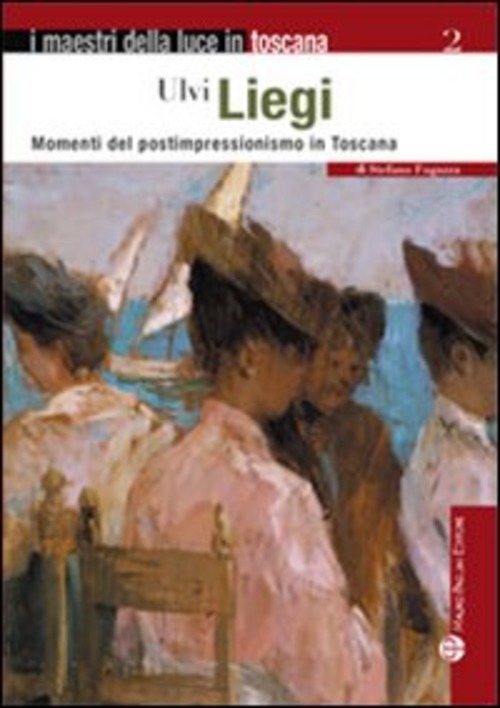 Ulvi Liegi. Momenti del postimpressionismo in Toscana