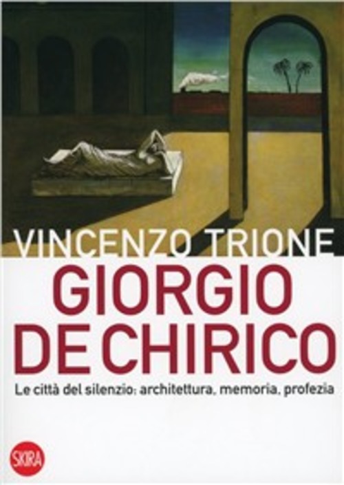Giorgio de Chirico. La città del silenzio: architettura, memoria, profezia