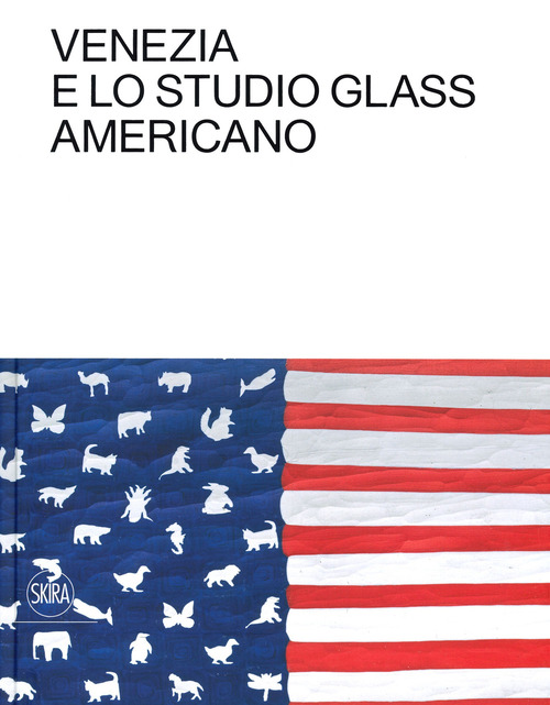 Venezia e lo Studio Glass americano. Ediz. italiana e inglese
