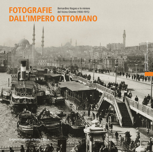 Fotografie dall'impero ottomano. Bernardino Nogara e le miniere del vicino Oriente (1900-1915). Ediz. italiana e inglese