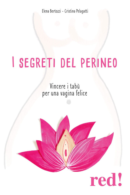 I segreti del perineo. Vincere i tabù per una vagina felice - Elena  Bertozzi, Cristina Pelagatti