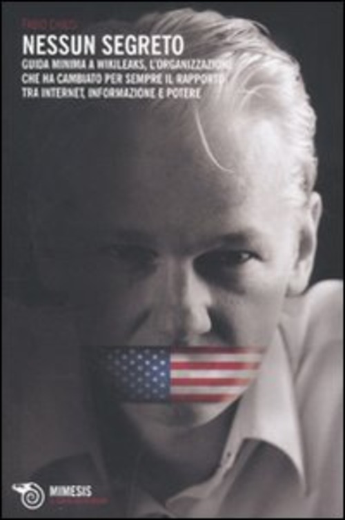 Nessun segreto. Guida minima a Wikileaks, l'organizzazione che ha cambiato per sempre il rapporto tra Internet, informazione e potere