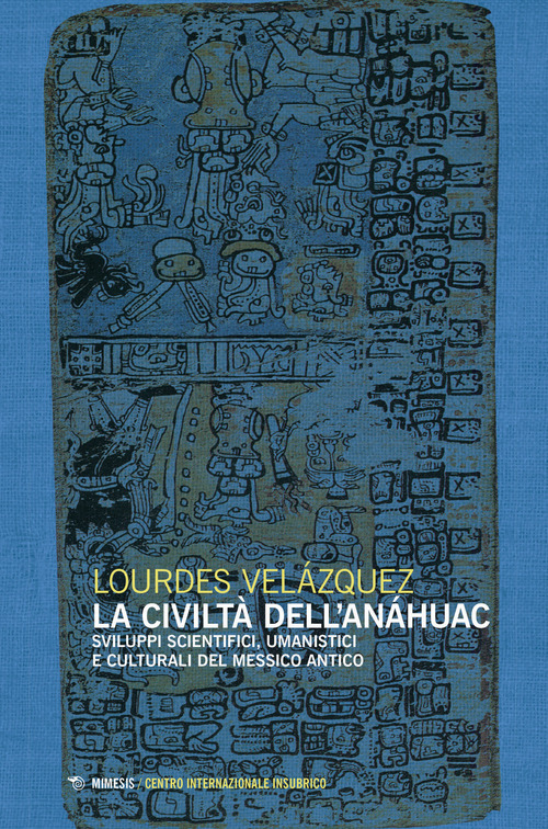 La civiltà dell'Anáhuac. Sviluppi scientifici, umanistici e culturali del Messico antico