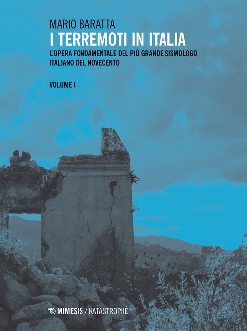 I terremoti in Italia. L'opera fondamentale del più grande sismologo italiano del Novecento. Volume Vol. 1