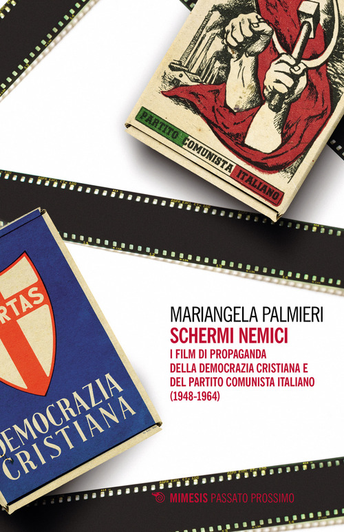 Schermi nemici. I film di propaganda della Democrazia Cristiana e del Partito Comunista Italiano (1938-1964)