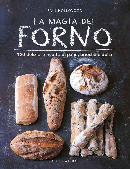 La magia del forno. 120 deliziose ricette di pane, brioche e dolci