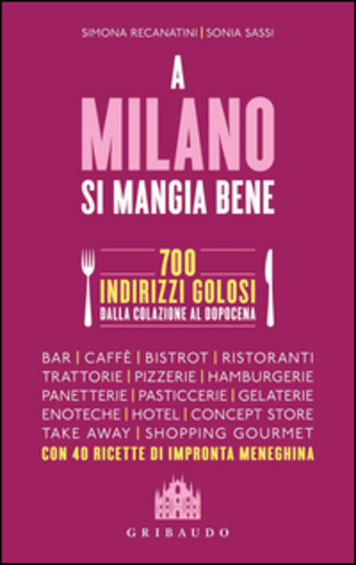 A Milano si mangia bene. 700 indirizzi golosi dalla colazione al dopocena