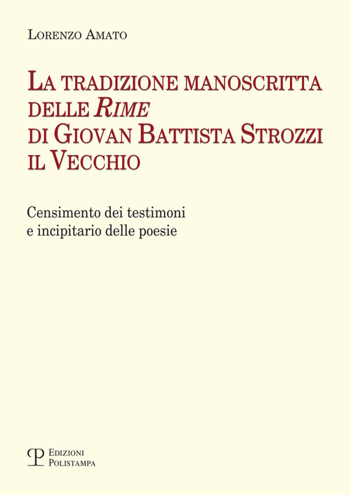 La tradizione manoscritta delle ‘Rime’ di Giovan Battista Strozzi il Vecchio: censimento dei testimoni e incipitario delle poesie