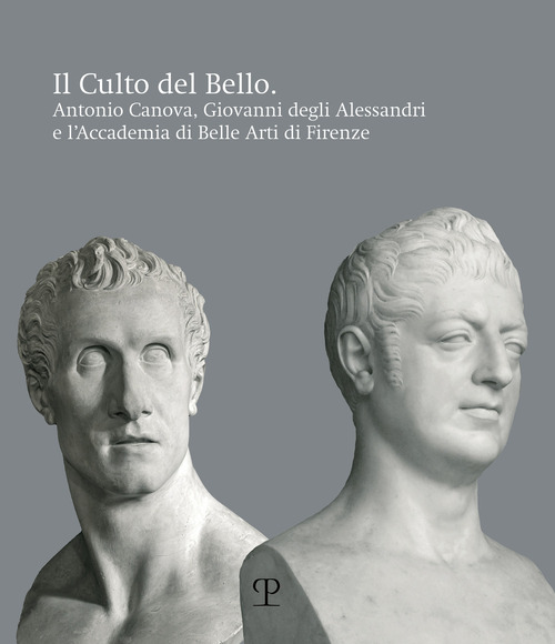 Il culto del bello. Antonio Canova, Giovanni Degli Alessandri e l'Accademia di Belle Arti di Firenze
