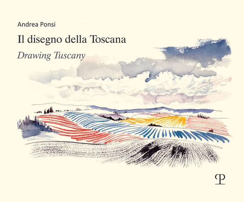 Il disegno della Toscana. Drawing Tuscany. Ediz. italiana e inglese