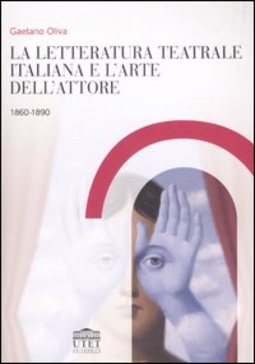 La letteratura teatrale italiana e l'arte dell'attore 1860-1890