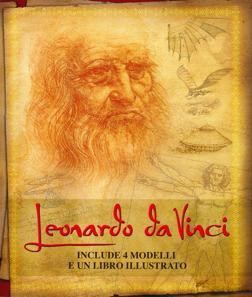 Leonardo da Vinci. La sua vita e le sue intuizioni nelle opere più importanti