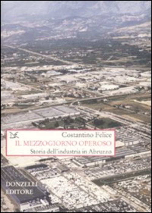 Il Mezzogiorno operoso. Storia dell'industria in Abruzzo