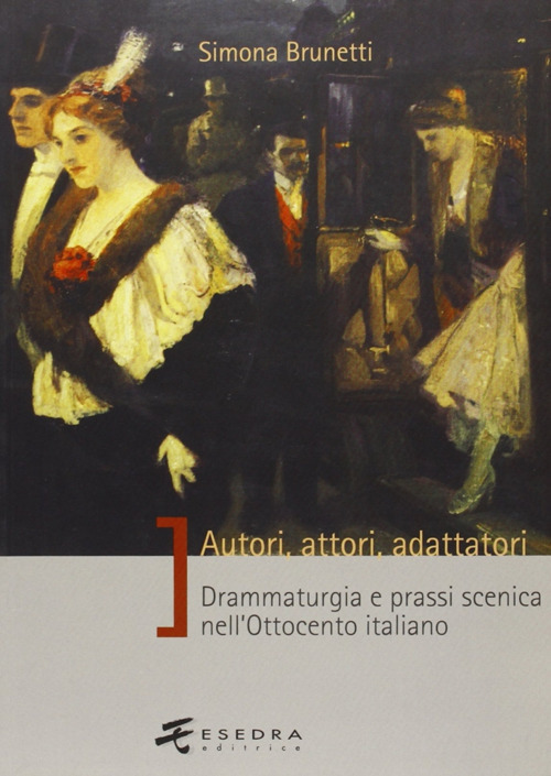 Autori, attori, adattatori. Drammaturgia e prassi scenica nell'Ottocento italiano