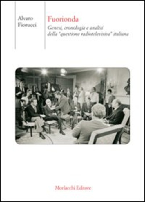 Fuorionda. Genesi, cronologia e analisi della «questione radiotelevisiva» italiana