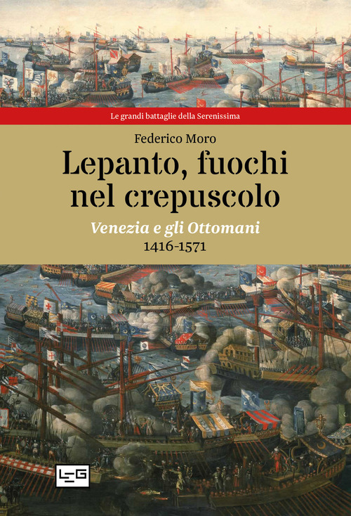 Lepanto, fuochi nel crepuscolo. Venezia e gli Ottomani, 1416-1571