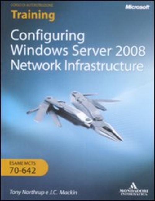 Configuring Windows Server 2008. Network infrastructure. Esame MCTS 10-642. Ediz. italiana