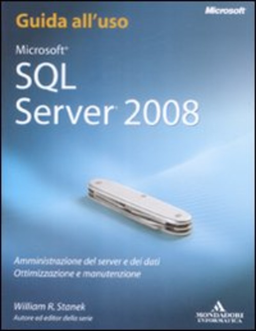 Microsoft SQL Server 2008. Amministrazione del server e dei dati. Ottimizzazione e manutenzione. Guida all'uso