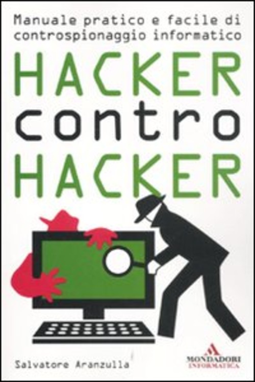 Hacker contro hacker. Manuale pratico e facile di controspionaggio informatico