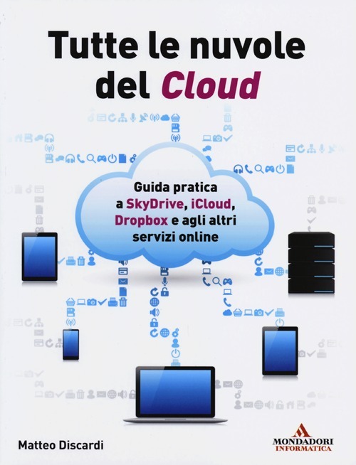 Tutte le nuvole del Cloud. Guida pratica a Skydrive, iCloud, Dropbox e agli altri servizi online