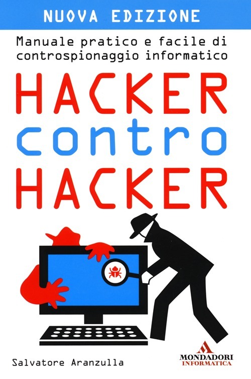 Hacker contro hacker. Manuale pratico e facile di controspionaggio informatico