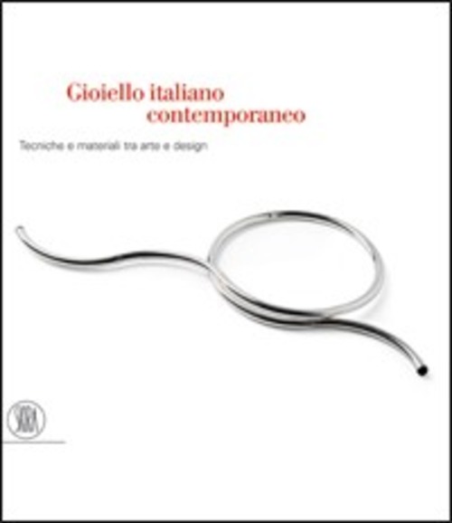Gioiello italiano contemporaneo. Tecniche e materiali tra arte e design