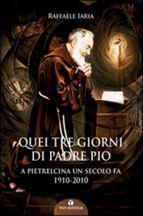 Quei tre giorni di Padre Pio. A Pietrelcina un secolo fa. 1910-2010