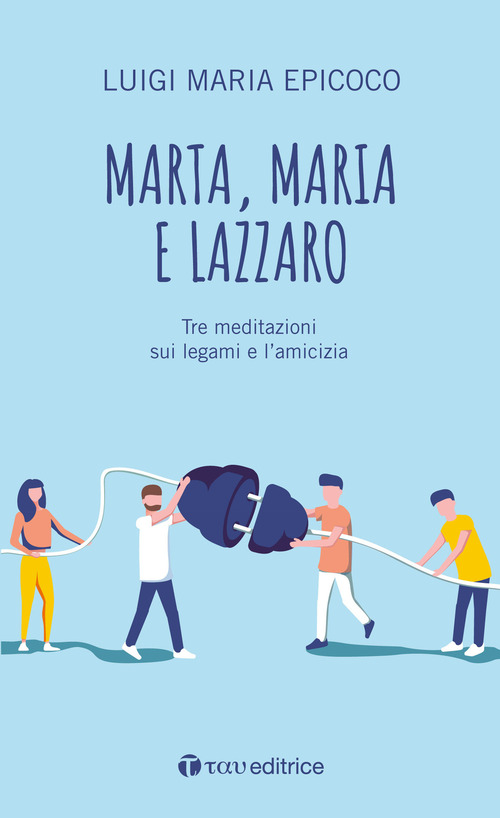 Marta, Maria e Lazzaro. Tre meditazioni sui legami e l'amicizia