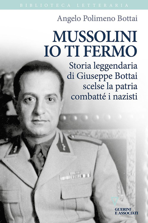 Mussolini io ti fermo. Storia leggendaria di Giuseppe Bottai scelse la patria combatté i nazisti