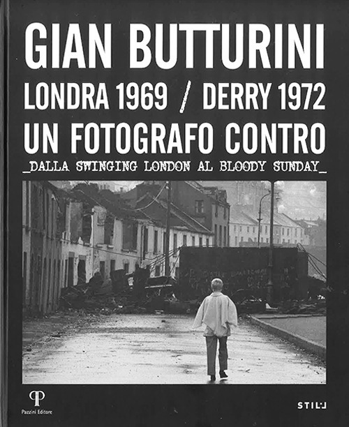 Gian Butturini. Londra 1969-Derry 1972. Un fotografo contro. Dalla Swinging London al Bloody Sunday