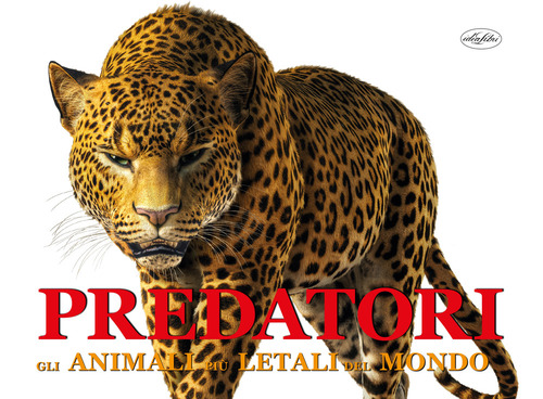 Predatori. Gli animali più letali del mondo