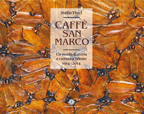 Caffè San Marco. Un secolo di storia e cultura a Trieste (1914-2014)