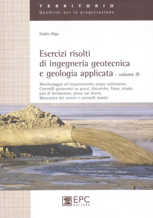 Esercizi risolti di ingegneria geotecnica e geologia applicata. Volume Vol. 3
