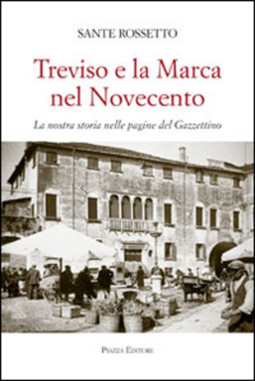 Treviso e la Marca nel Novecento. La nostra storia nella pagine del Gazzettino