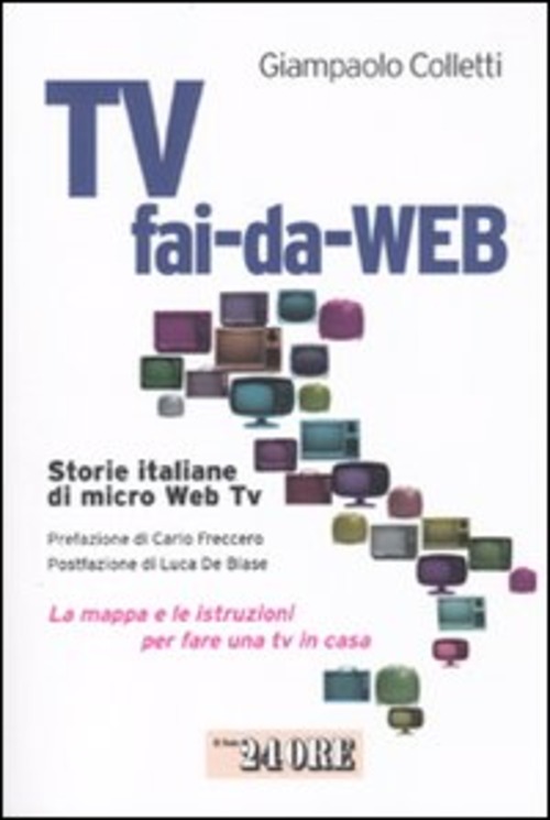Tv fai-da-Web. Storie italiane di micro Web Tv. La mappa e le istruzioni per fare una tv in casa