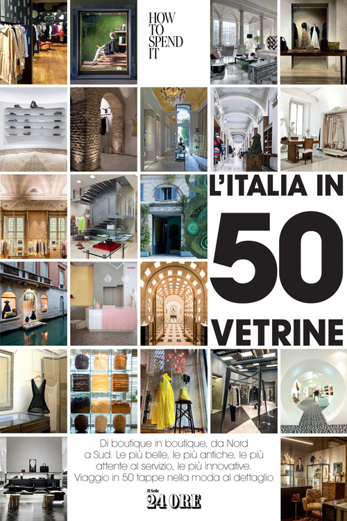 L'Italia in 50 vetrine. Di boutique in boutique, da Nord a Sud. Le più belle, le più antiche, le più attente al servizio, le più innovative. Viaggio in 50 tappe nella moda al dettaglio