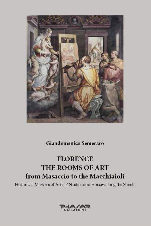 Florence. The rooms of art. From Masaccio to the Macchiaioli. Historical markers of artists' studios and houses along the streets