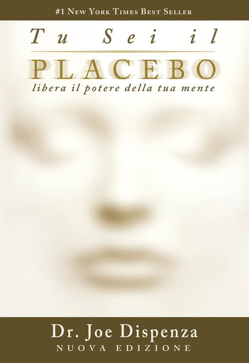 Tu sei il placebo. Libera il potere della tua mente