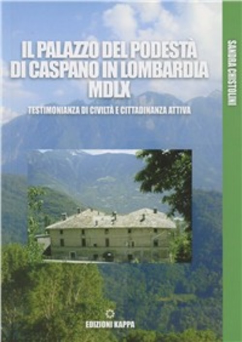 Il palazzo del podestà di Caspano in Lombardia MDLX. Testimonianza di civiltà e cittadinanza attiva